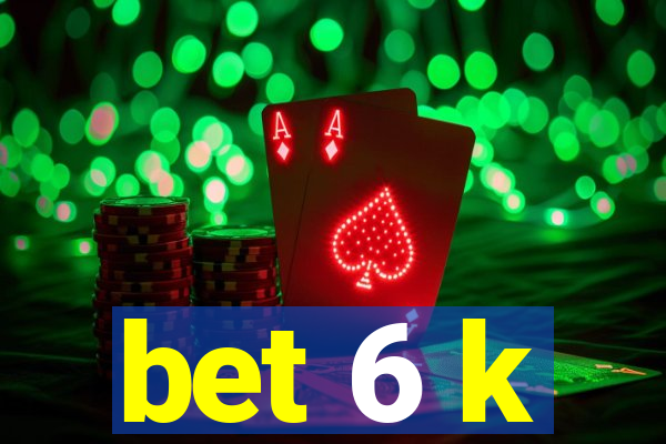 bet 6 k